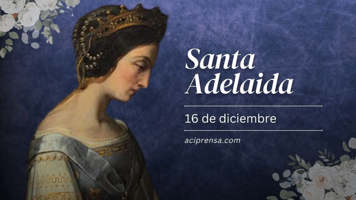 Hoy celebramos a Santa Adelaida, quien puso el poder político al servicio de su pueblo