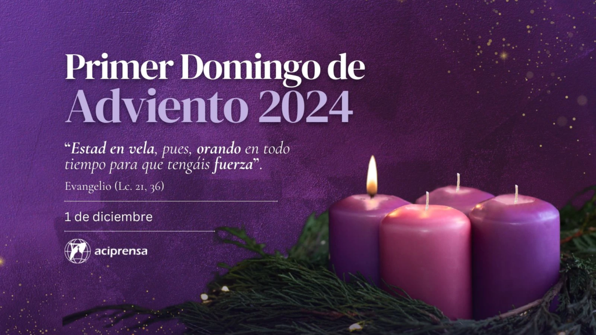 Con el Primer Domingo de Adviento se inicia el Nuevo Año Litúrgico 2024-2025: ¡Velad y orad!