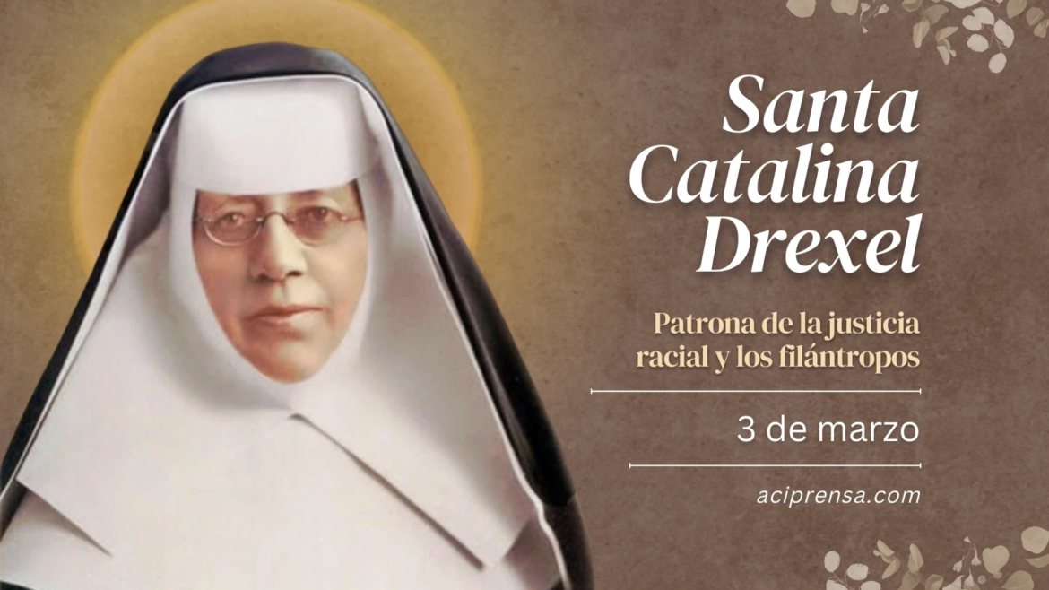 Hoy celebramos a Santa Catalina Drexel, apóstol y protectora de las minorías raciales