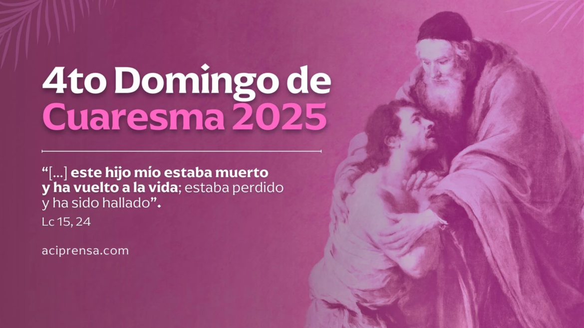 Hoy celebramos el Cuarto Domingo de Cuaresma, “Domingo Laetare”: «Este hijo mío estaba muerto y ha vuelto a la vida»
