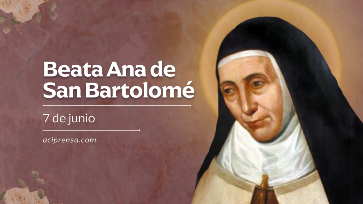 Cada 7 de junio recordamos a la Beata Ana de San Bartolomé, discípula de Santa Teresa de Jesús